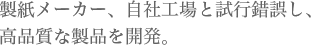 製紙メーカー、自社工場と試行錯誤し、高品質な製品を開発。